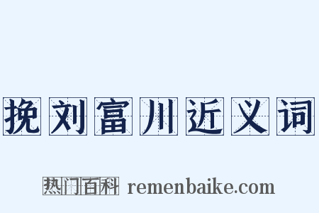 挽刘富川近义词是什么意思的图片
